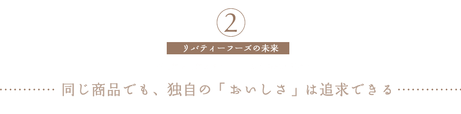 「不可能を可能にする」ことから未来は開ける 同じ商品でも、独自の「おいしさ」は追求できる