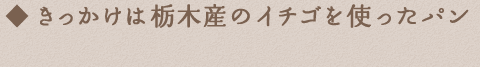 きっかけは栃木産のイチゴを使ったパン