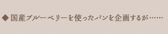 国産ブルーベリーを使ったパンを企画するが……